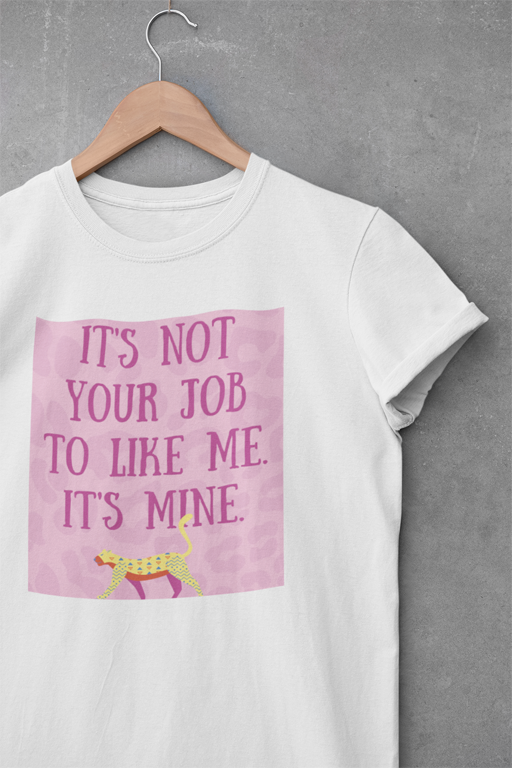 It's Not Your Job to Like Me. It's Mine - Self Love T-shirt