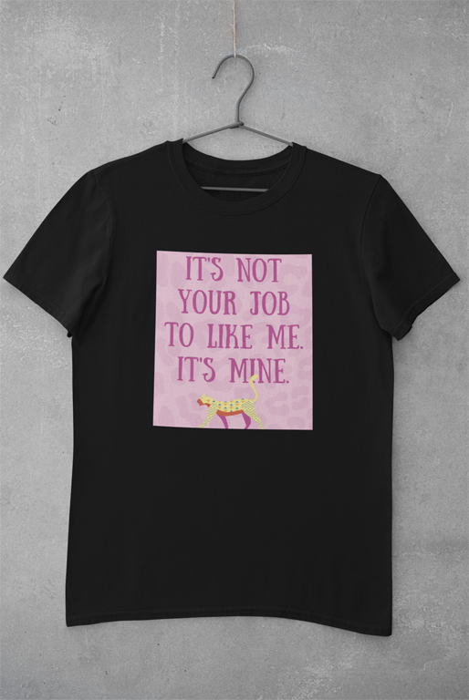 It's Not Your Job to Like Me. It's Mine - Self Love T-shirt