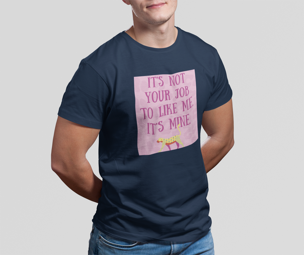 It's Not Your Job to Like Me. It's Mine - Self Love T-shirt